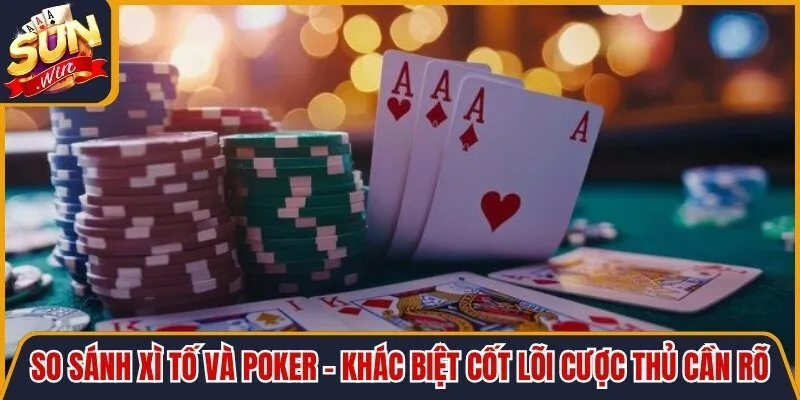 So Sánh Xì Tố Và Poker